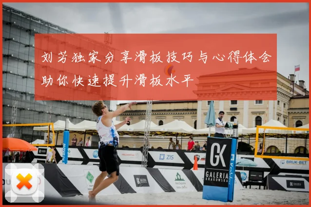 刘芳独家分享滑板技巧与心得体会助你快速提升滑板水平