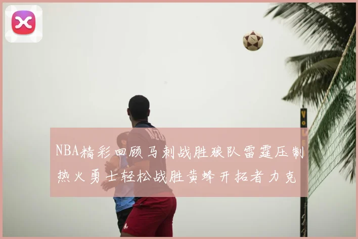 NBA精彩回顾马刺战胜狼队雷霆压制热火勇士轻松战胜黄蜂开拓者力克湖人