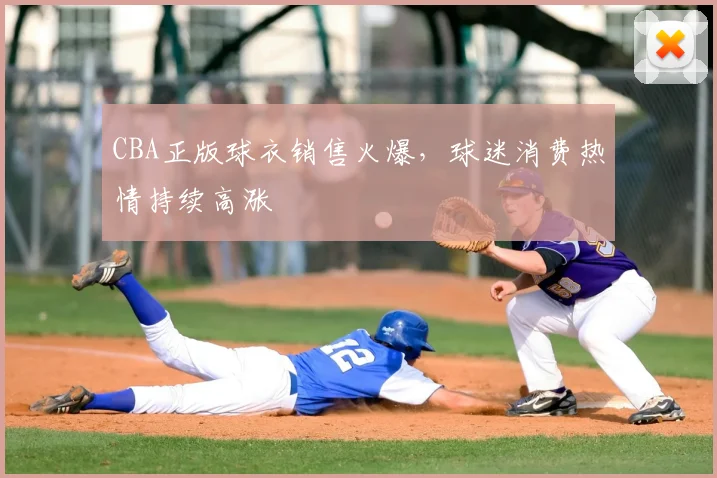 CBA正版球衣销售火爆,球迷消费热情持续高涨