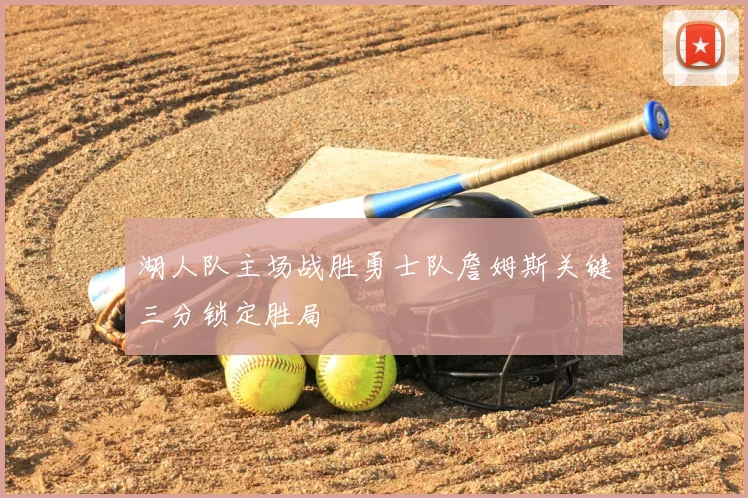湖人队主场战胜勇士队詹姆斯关键三分锁定胜局