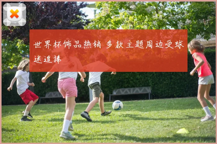 世界杯饰品热销 多款主题周边受球迷追捧