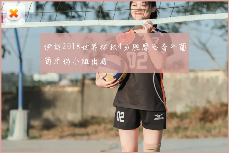 伊朗2018世界杯积4分胜摩洛哥平葡萄牙仍小组出局