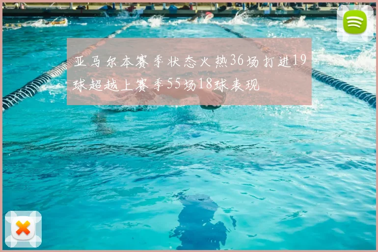 亚马尔本赛季状态火热36场打进19球超越上赛季55场18球表现