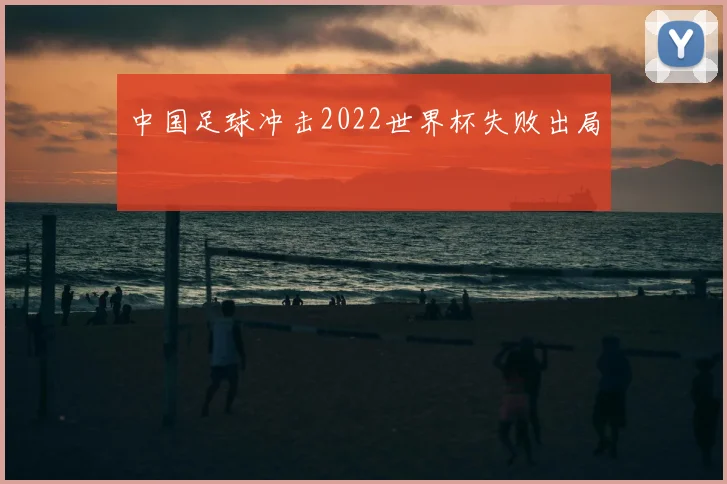 中国足球冲击2022世界杯失败出局
