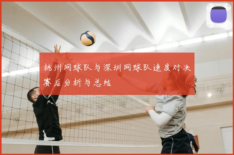杭州网球队与深圳网球队速度对决赛后分析与总结
