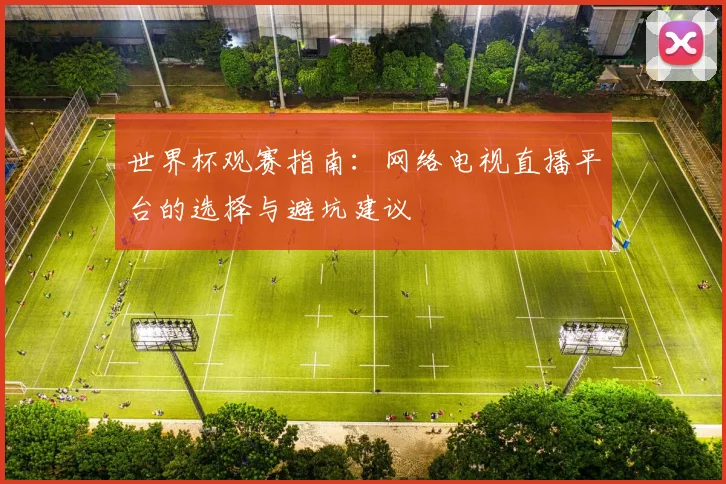 世界杯观赛指南：网络电视直播平台的选择与避坑建议