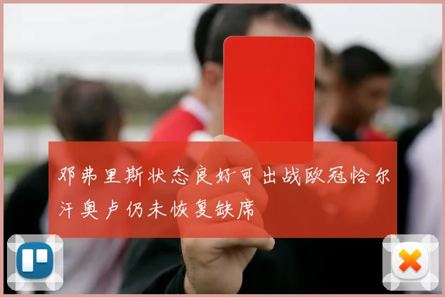 邓弗里斯状态良好可出战欧冠恰尔汗奥卢仍未恢复缺席